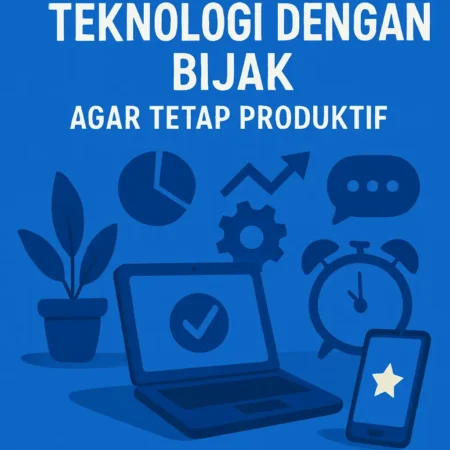 Menggunakan Teknologi dengan Bijak agar Tetap Produktif