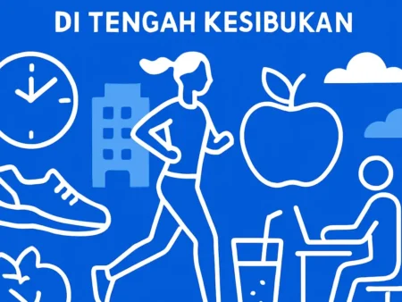 Menerapkan Gaya Hidup Sehat di Tengah Kesibukan